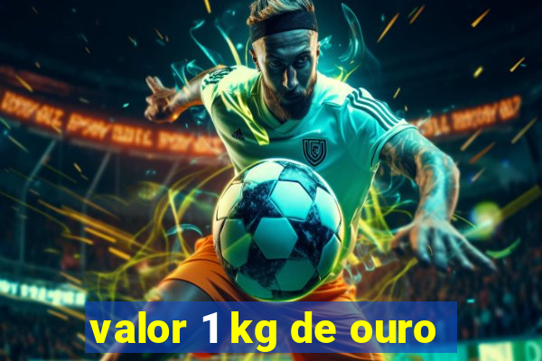 valor 1 kg de ouro